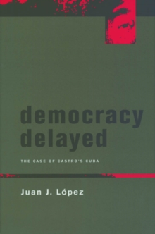 Image for Democracy delayed: the case of Castro's Cuba