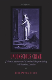 Image for Unconscious crime: mental absence and criminal responsibility in Victorian London
