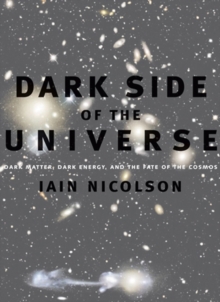 Image for Dark Side of the Universe : Dark Matter, Dark Energy, and the Fate of the Cosmos