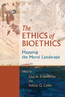 Image for The ethics of bioethics  : mapping the moral landscape