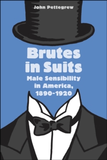 Image for Brutes in suits: male sensibility in America, 1890-1920