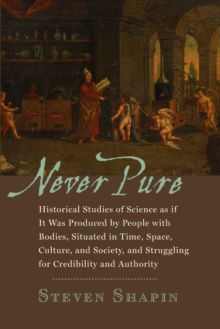 Image for Never pure  : historical studies of science as if it was produced by people with bodies, situated in time, space, culture, and society, and struggling for credibility and authority