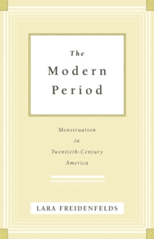 Image for The Modern Period: Menstruation in Twentieth-Century America