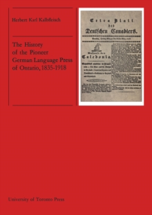 Image for The History of the Pioneer German Language Press of Ontario, 1835-1918