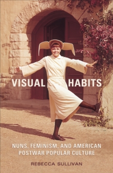 Image for Visual Habits : Nuns, Feminism, And American Postwar Popular Culture
