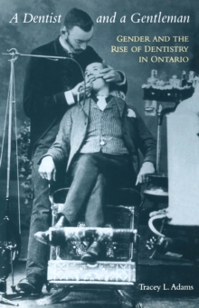 Image for A Dentist and a Gentleman : Gender and the Rise of Dentistry in Ontario