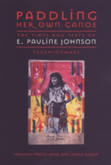 Image for Paddling Her Own Canoe : The Times and Texts of E. Pauline Johnson (Tekahionwake)