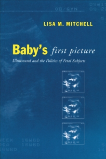 Image for Baby's first picture  : ultrasound and the politics of fetal subjects