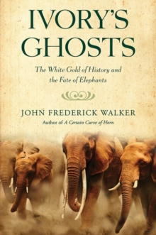 Image for Ivory's Ghosts : The White Gold of History and the Fate of Elephants