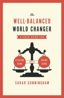 Image for The well-balanced world changer  : a field guide for staying sane while doing good