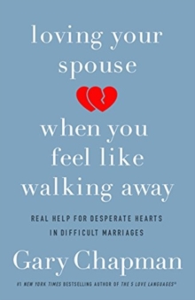 Image for Loving Your Spouse When you Feel Like Walking Away : Real Help for Desperate Hearts in Difficult Marriages