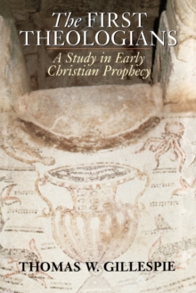 Image for The First Theologians : A Study in Early Christian Prophecy
