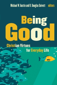 Image for Being Good : Christian Virtues for Everyday Life