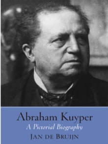 Image for Abraham Kuyper : A Pictorial Biography
