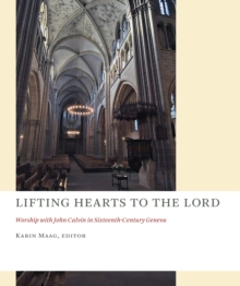 Image for Lifting hearts to the Lord  : worship with John Calvin in sixteenth-century Geneva
