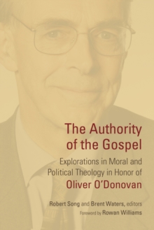Image for The authority of the Gospel  : explorations in moral and political theology in honor of Oliver O'Donovan