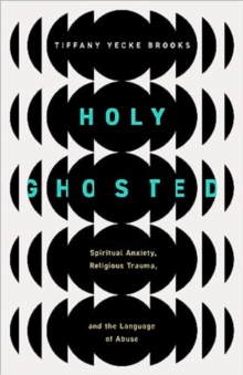 Image for Holy Ghosted : Spiritual Anxiety, Religious Trauma, and the Language of Abuse
