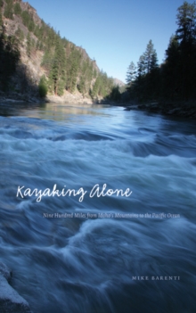 Image for Kayaking Alone: Nine Hundred Miles from Idaho's Mountains to the Pacific Ocean