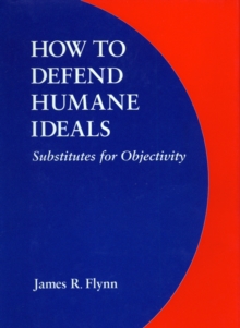 Image for How to defend humane ideals  : substitutes for objectivity
