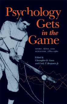 Image for Psychology Gets in the Game: Sport, Mind, and Behavior, 1880-1960