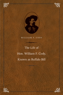 Image for The Life of Hon. William F. Cody, Known as Buffalo Bill