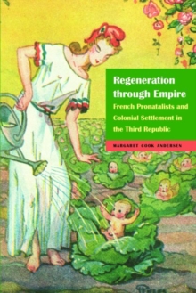 Image for Regeneration through empire  : French pronatalists and colonial settlement in the Third Republic