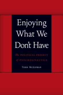 Enjoying What We Don’t Have: The Political Project of Psychoanalysis