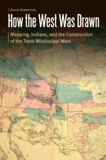 Image for How the West was drawn  : mapping, Indians, and the construction of the Trans-Mississippi West