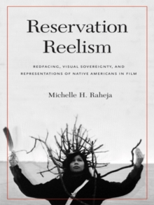 Image for Reservation Reelism: Redfacing, Visual Sovereignty, and Representations of Native Americans in Film