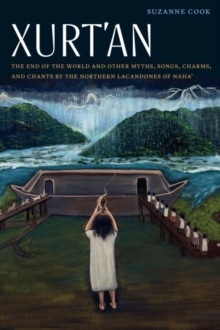 Image for Xurt'an : The End of the World and Other Myths, Songs, Charms, and Chants by the Northern Lacandones of Naha'