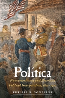 Image for Politica: Nuevomexicanos and American Political Incorporation, 1821-1910