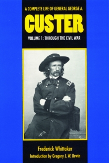Complete Life of General George A. Custer, Volume 1