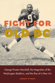 Image for Fight for Old DC: George Preston Marshall, the Integration of the Washington Redskins, and the Rise of a New NFL