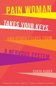 Cover for: Pain Woman Takes Your Keys, and Other Essays from a Nervous System