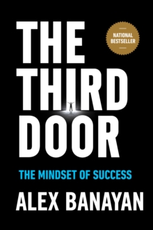 Third Door: The Wild Quest to Uncover How the World’s Most Successful People Launched Their Careers