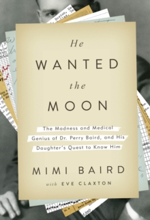Image for He Wanted the Moon: The Madness and Medical Genius of Dr. Perry Baird, and His Daughter's Quest to Know Him