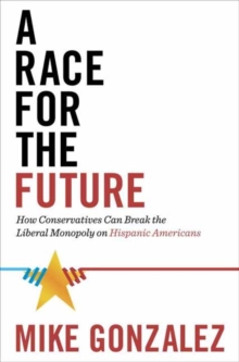 Image for A Race for the Future : How Conservatives Can Break the Liberal Monopoly on Hispanic Americans