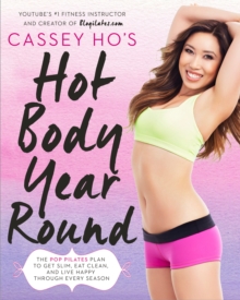 Cassey Ho’s Hot Body Year-Round: The POP Pilates Plan to Get Slim, Eat Clean, and Live Happy Through Every Season