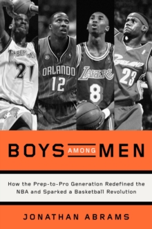 Image for Boys Among Men: How the Prep-to-Pro Generation Redefined the NBA and Sparked a Basketball Revolution