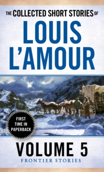 The Collected Short Stories of Louis L’Amour, Volume 5: Frontier Stories