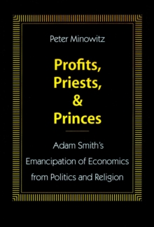 Profits, Priests, and Princes: Adam Smith’s Emancipation of Economics from Politics and Religion