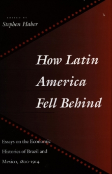 Image for How Latin America fell behind  : essays on the economic histories of Brazil and Mexico, 1800-1914