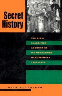 Image for Secret history  : the CIA's classified account of its operations in Guatemala, 1952-1954