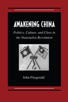 Image for Awakening China  : politics, culture and class in the Nationalist Revolution