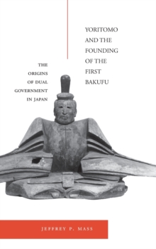 Image for Yoritomo and the founding of the first Bakufu  : the origins of dual government in Japan