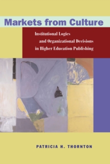 Image for Markets from culture  : institutional logic and organizational decisions in higher education publishing