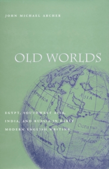 Image for Old Worlds : Egypt, Southwest Asia, India, and Russia in Early Modern English Writing