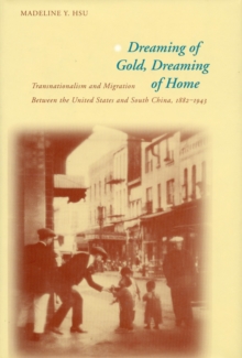 Image for Dreaming of gold, dreaming of home  : transnationalism and migration between the United States and South China, 1882-1943