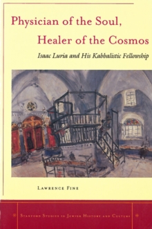 Image for Physician of the soul, healer of the cosmos  : Isaac Luria and his Kabbalistic fellowship