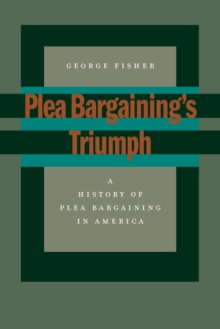 Image for Plea bargaining's triumph  : a history of plea bargaining in America